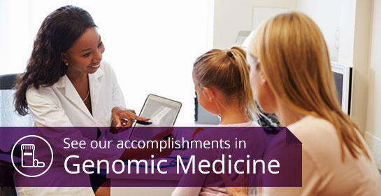 See our accomplishments in Genomic Medicine
